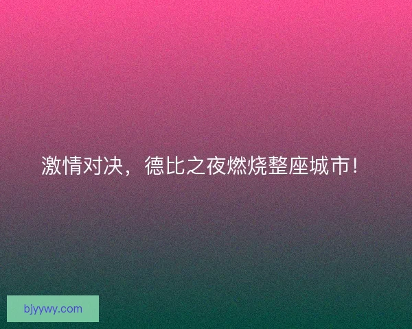 激情对决，德比之夜燃烧整座城市！